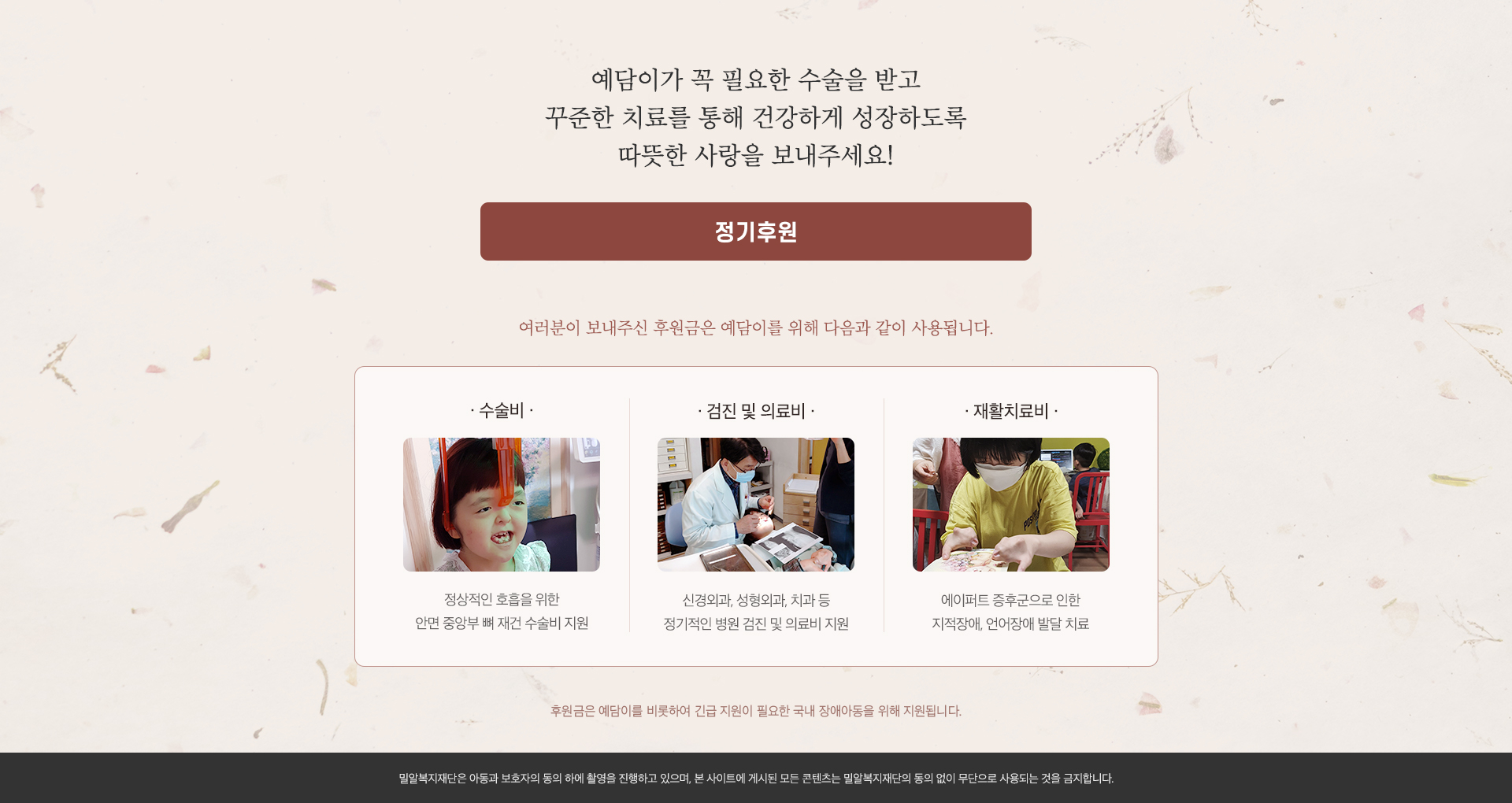 예담이가 꼭 필요한 수술을 받고 건강하게 성장하도록 따뜻한 사랑을 보내주세요. 정기후원 버튼. 후원금은 예담이를 위해 수술비 검진 및 의료비 재활치료비로 사용됩니다.