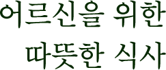 어르신을 위한 따뜻한 식사