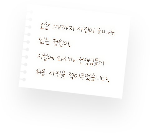 1살 때까지 사진이 하나도 없는 정원이. 시설에 와서야 선생님들이 처음 사진을 찍어주었습니다.