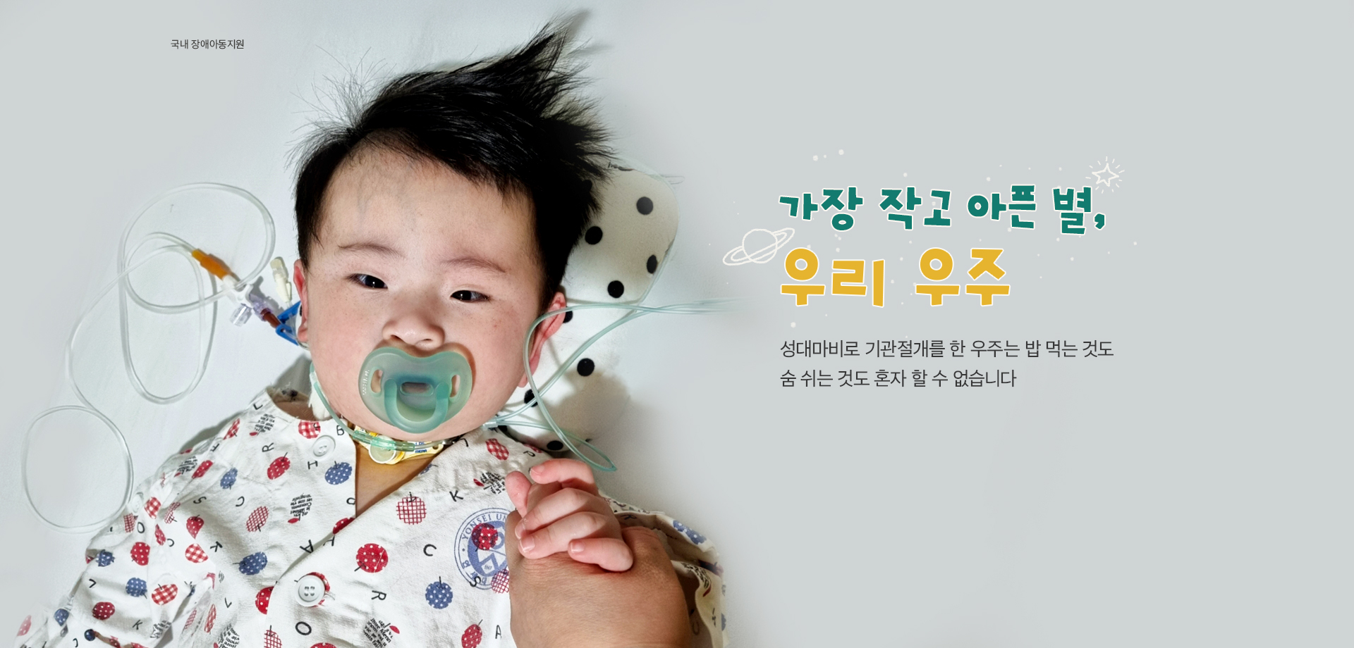 가장 작고 아픈 별, 우리 우주 성대마비로 기관절개를  한  우주는 밥 먹는 것도 숨 쉬는 것도 혼자 할 수 없습니다.