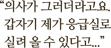 "의사가 그러더라고요. 갑자기 제가 응급실로 실려 올 수 있다고..."